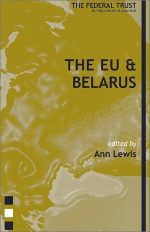 EU and Belarus: Between Moscow and Brussels (The Federal Trust Series)
