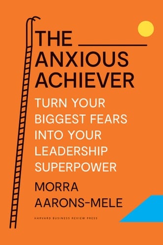 The Anxious Achiever Turn Your Biggest Fears Into Your Leadership Superpower