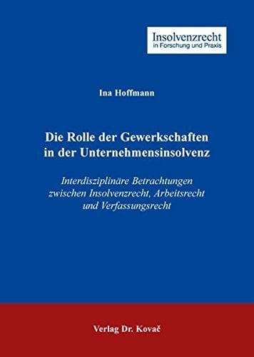 Die Rolle der Gewerkschaften in der Unternehmensinsolvenz interdisziplinäre Betrachtungen zwischen Insolvenzrecht, Arbeitsrecht und Verfassungsrecht