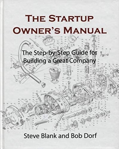 The Startup Owner's Manual The Step-by-step Guide for Building a Great Company. The startup owner's manual : the step-by-step guide for building a great company
