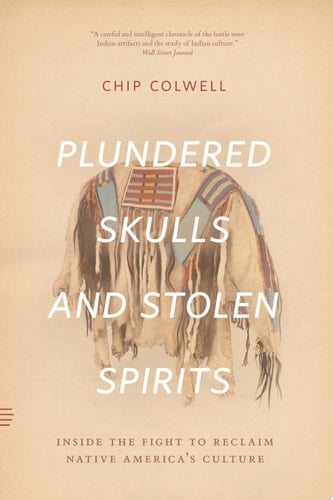 Plundered Skulls and Stolen Spirits Inside the Fight to Reclaim Native America's Culture