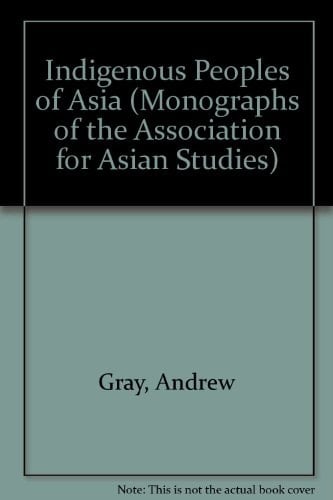 Indigenous Peoples of Asia (MONOGRAPHS OF THE ASSOCIATION FOR ASIAN STUDIES)