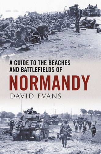 A Guide to the Beaches and Battlefields of Normandy