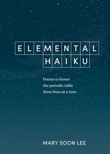 Elemental Haiku Poems to honor the periodic table, three lines at a time