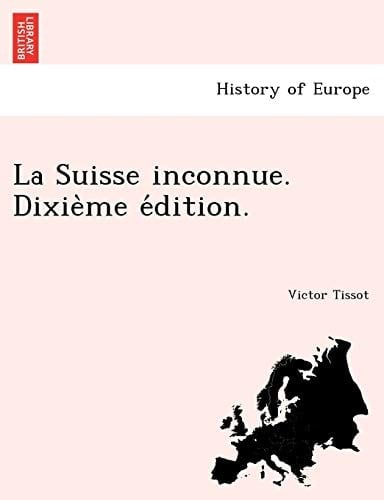 La Suisse inconnue. Dixième édition. (French Edition)