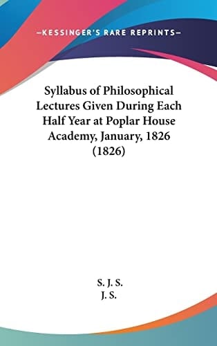 Syllabus of Philosophical Lectures Given During Each Half Year at Poplar House Academy, January, 1826 (1826)