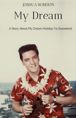 My Dream: A Story About My Dream Holiday To Graceland