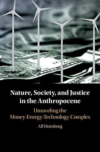 Nature, Society, and Justice in the Anthropocene Unraveling the Money-Energy-Technology Complex