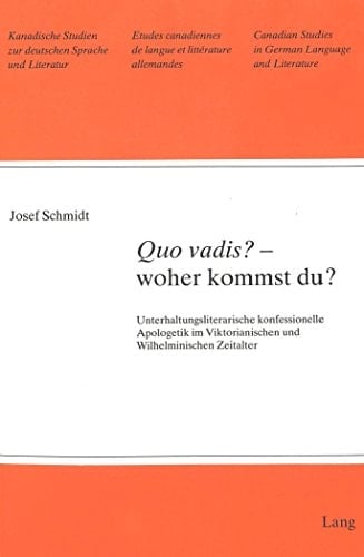 «Quo vadis?» - woher kommst du?: Unterhaltungsliterarische konfessionelle Apologetik im Viktorianischen und Wilhelminischen Zeitalter (Kanadische ... Sprache und Literatur) (German Edition)