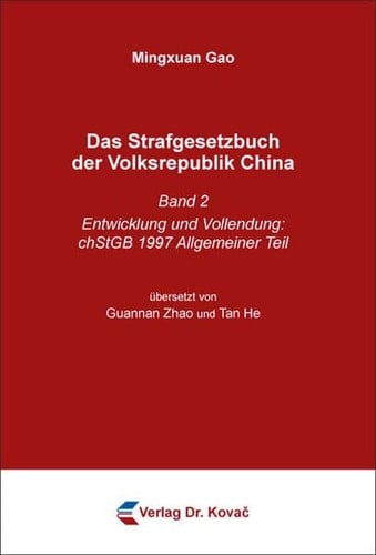 Das Strafgesetzbuch der Volksrepublik China. Band 2: Entwicklung und Vollendung: chStGB 1997 Allgemeiner Teil. Übersetzt von Guannan Zhao und Tan He