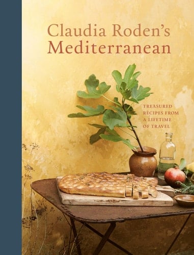 Claudia Roden's Mediterranean Treasured Recipes from a Lifetime of Travel [A Cookbook]