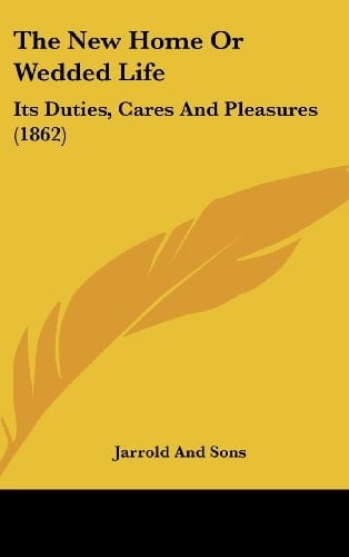 The New Home or Wedded Life: Its Duties, Cares and Pleasures (1862)