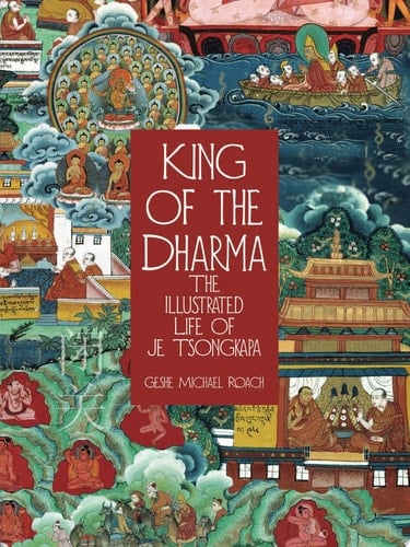 King of the Dharma The Illustrated Life of Je Tsongkapa