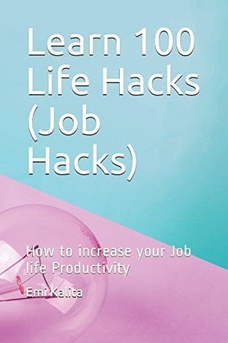 Learn 100 Life Hacks (Job Hacks) How to Increase Your Job Life Productivity