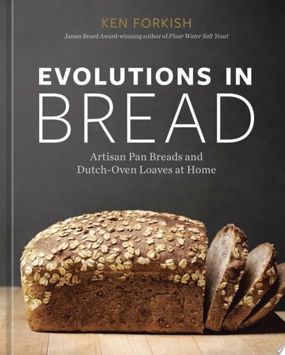 Evolutions in Bread Artisan Pan Breads and Dutch-Oven Loaves at Home [A baking book]