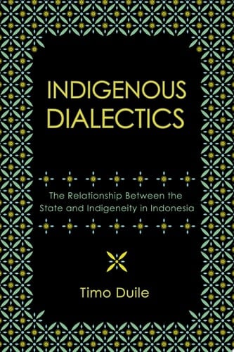 Indigenous Dialectics The Relationship Between the State and Indigeneity in Indonesia