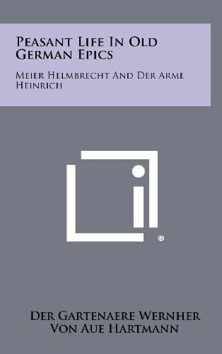Peasant Life in Old German Epics Meier Helmbrecht and Der Arme Heinrich