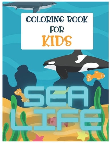 COLORING BOOK FOR KIDS: Learn by Painting How the Sea Life is Like