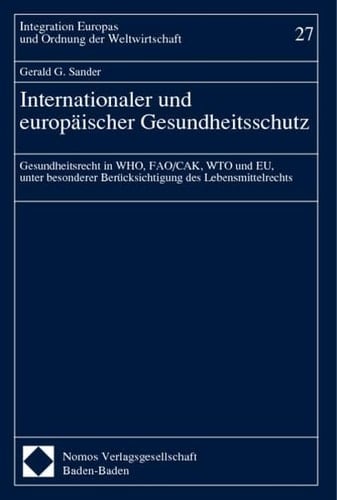 Internationaler und europäischer Gesundheitsschutz Gesundheitsrecht in WHO, FAO/CAK, WTO und EU, unter besonderer Berücksichtigung des Lebensmittelrechts