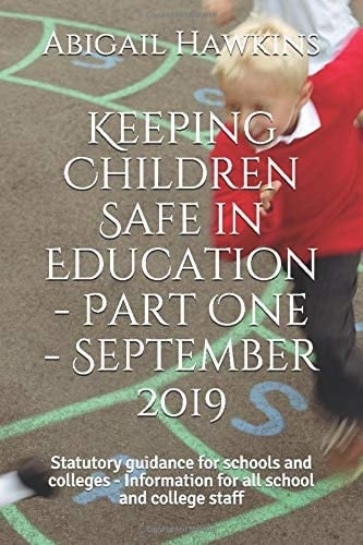 Keeping Children Safe in Education - Part One - September 2019 Statutory Guidance for Schools and Colleges - Information for All School and College Staff