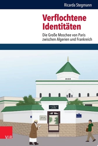 Verflochtene Identitäten Die Große Moschee von Paris zwischen Algerien und Frankreich