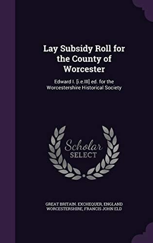 Lay Subsidy Roll for the County of Worcester Edward I. [i.e.III] Ed. for the Worcestershire Historical Society