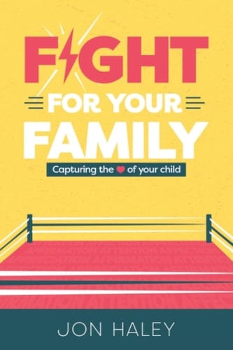 Fight for Your Family Capturing the Heart of Your Child