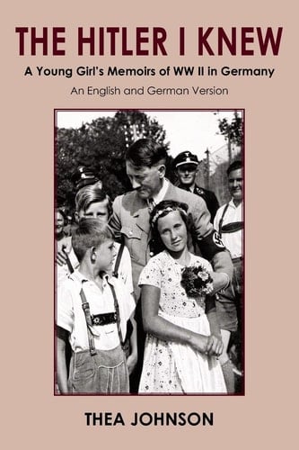 The Hitler I Knew A Young Girl's Memoirs of WW II in Germany