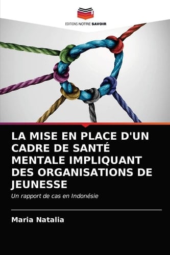 LA MISE EN PLACE D'UN CADRE DE SANTÉ MENTALE IMPLIQUANT DES ORGANISATIONS DE JEUNESSE: Un rapport de cas en Indonésie (French Edition)