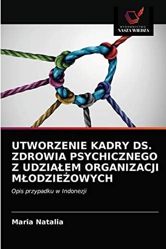 UTWORZENIE KADRY DS. ZDROWIA PSYCHICZNEGO Z UDZIAŁEM ORGANIZACJI MŁODZIEŻOWYCH: Opis przypadku w Indonezji (Polish Edition)