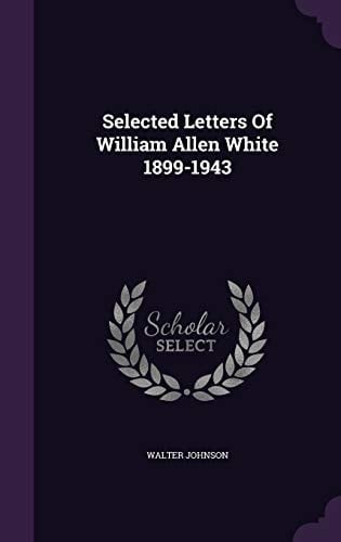 Selected Letters of William Allen White 1899-1943