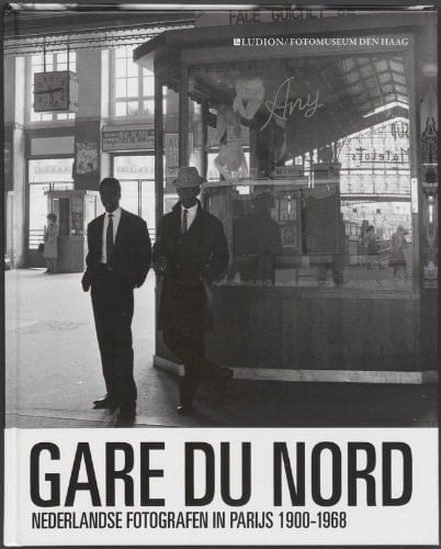 Gare du Nord : Nederlandse fotografen in Parijs 1900-1968