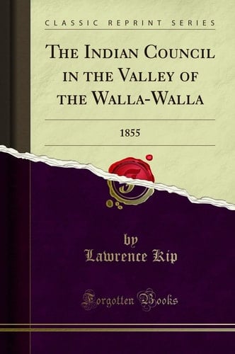 The Indian Council in the Valley of the Walla-Walla 1855 (Classic Reprint)