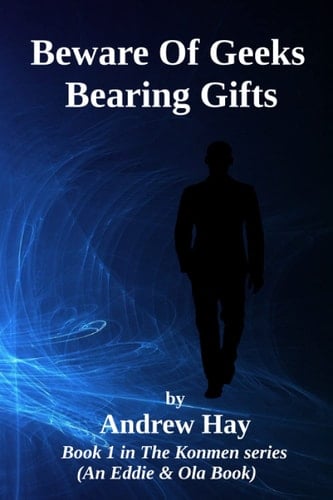 Beware Of Geeks Bearing Gifts: An Eddie & Ola Book (The Konmen Series)