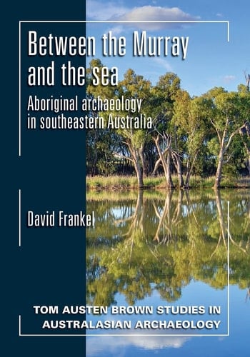 Between the Murray and the Sea Aboriginal Archaeology in Southeastern Australia