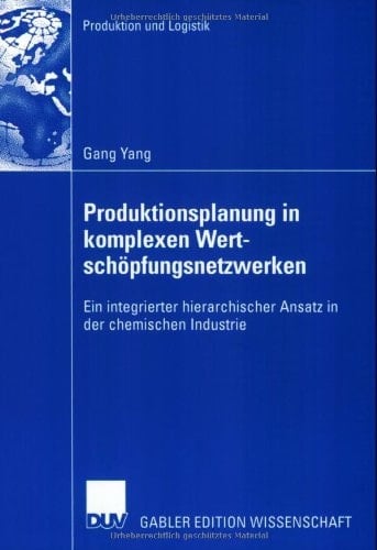 Produktionsplanung in komplexen Wertschöpfungsnetzwerken Ein integrierter hierarchischer Ansatz in der chemischen Industrie