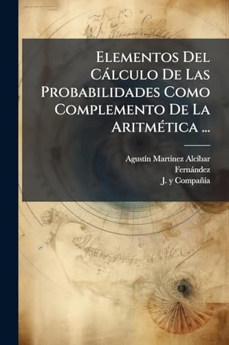 Elementos Del Càlculo De Las Probabilidades Como Complemento De La AritmÃ(c)tica ...