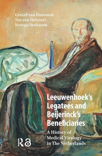 Leeuwenhoek's Legatees and Beijerinck's Beneficiaries A History of Medical Virology in the Netherlands