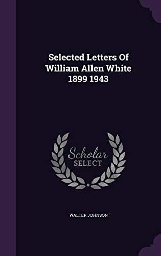 Selected Letters of William Allen White 1899 1943