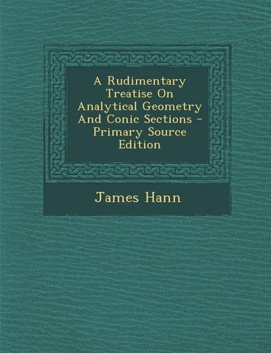 A Rudimentary Treatise on Analytical Geometry and Conic Sections - Primary Source Edition
