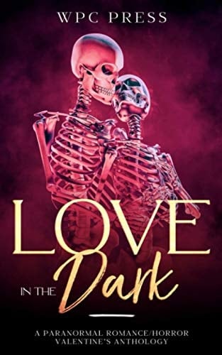 Love in the Dark: A Paranormal Romance/Horror Valentine’s Anthology