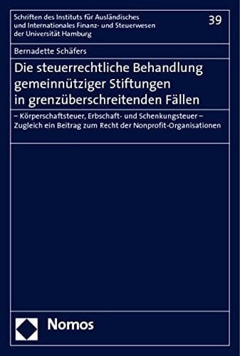 Die steuerrechtliche Behandlung gemeinnütziger Stiftungen in grenzüberschreitenden Fällen Körperschaftsteuer, Erbschaft- und Schenkungsteuer ; zugleich ein Beitrag zum Recht der Nonprofit-Organisationen
