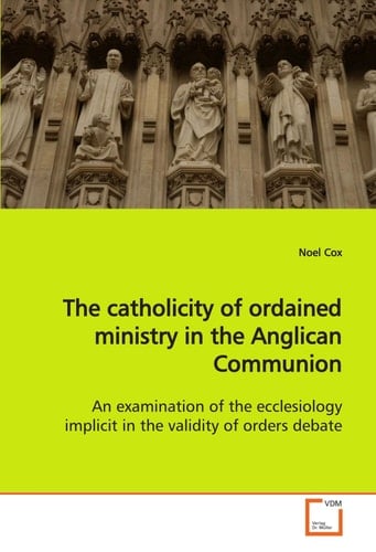 The catholicity of ordained ministry in the Anglican Communion: An examination of the ecclesiology implicit in the validity of orders debate