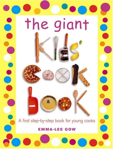 The Giant Kids' Cookbook A First Step-by-step Book for Young Cooks
