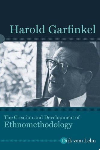 Harold Garfinkel The Creation and Development of Ethnomethodology