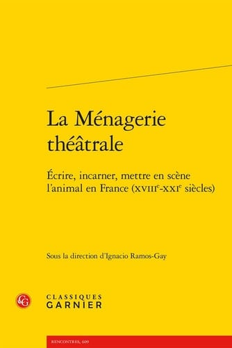 La ménagerie théâtrale écrire, incarner, mettre en scène l'animal en France (XVIIIe-XXIe siècles)