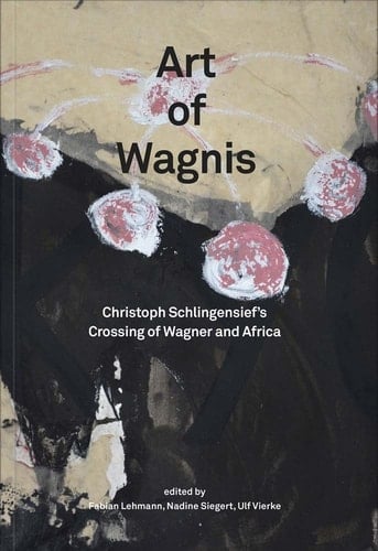 Art of Wagnis Christoph Schlingensief's Crossing of Wagner and Africa