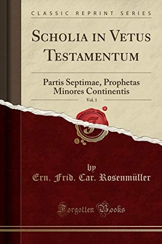 Scholia in Vetus Testamentum, Vol. 1 Partis Septimae, Prophetas Minores Continentis (Classic Reprint)