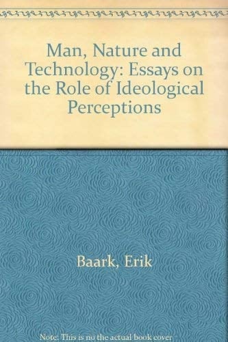Man, Nature and Technology: Essays on the Role of Ideological Perceptions