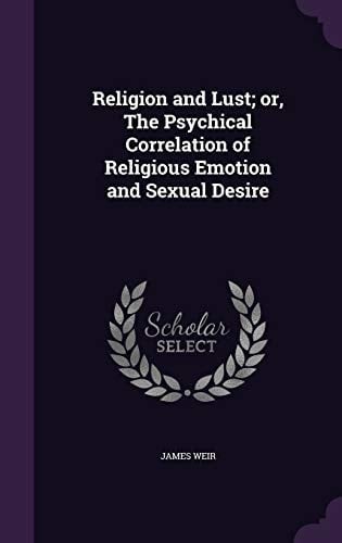 Religion and Lust; Or, The Psychical Correlation of Religious Emotion and Sexual Desire